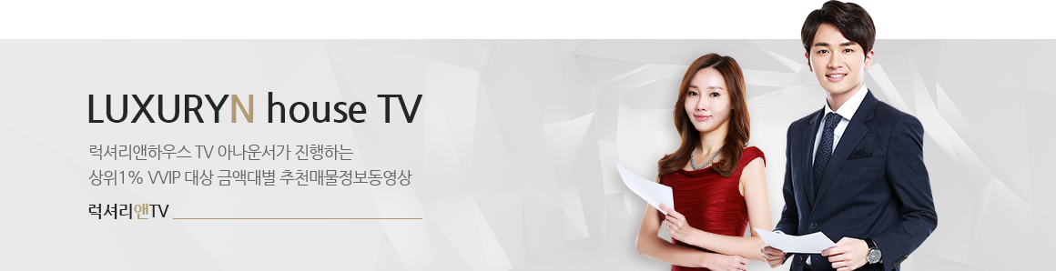 럭셔리앤하우스 TV 아나운서가 진행하는 상위 1% VVIP 대상 금액대별 추천매물정보동영상